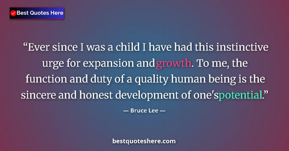 Quote by Bruce Lee: Ever since I was a child I have had this instinctive urge for expansion and growth. To me, the funct...