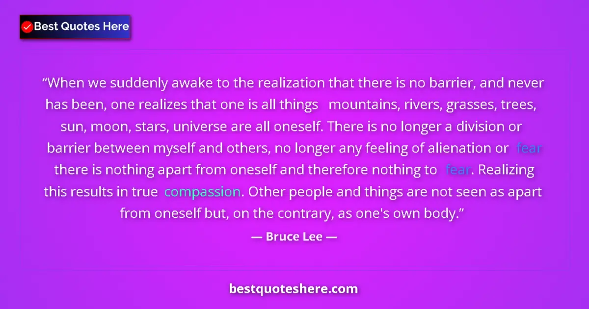 Quote by Bruce Lee: When we suddenly awake to the realization that there is no barrier, and never has been, one realizes...
