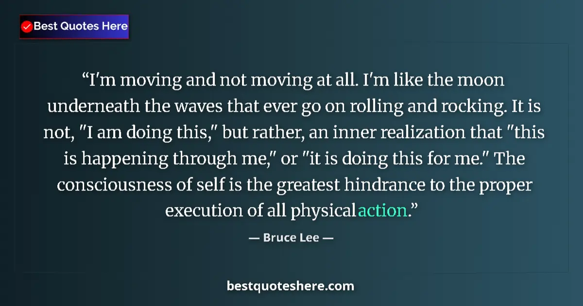 Quote by Bruce Lee: I'm moving and not moving at all. I'm like the moon underneath the waves that ever go on rolling and...
