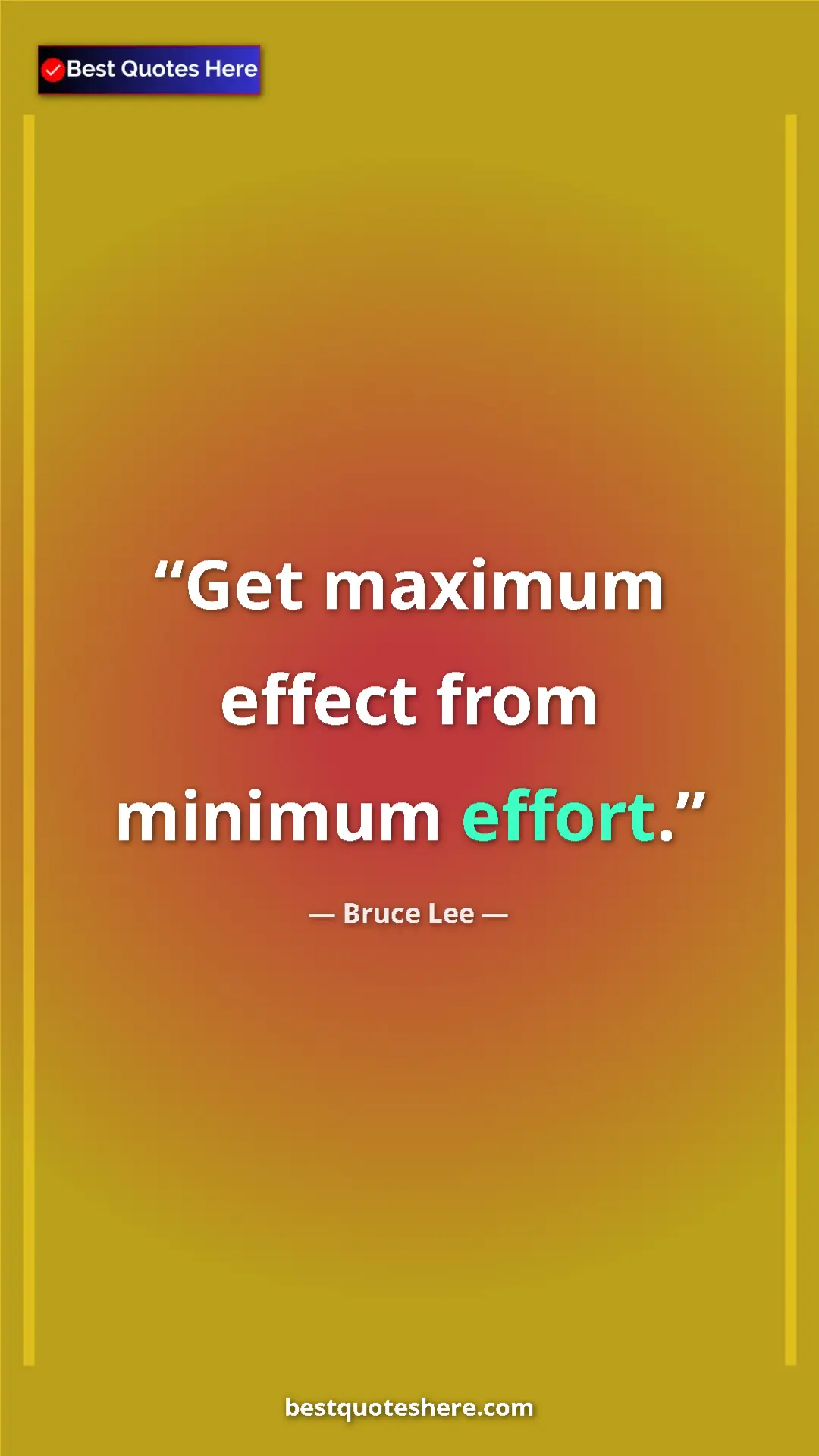 Bruce Lee Quote Card: "Get maximum effect from minimum effort." Pinterest quote poster by Bruce Lee: "Get maximum effect from minimum effort."