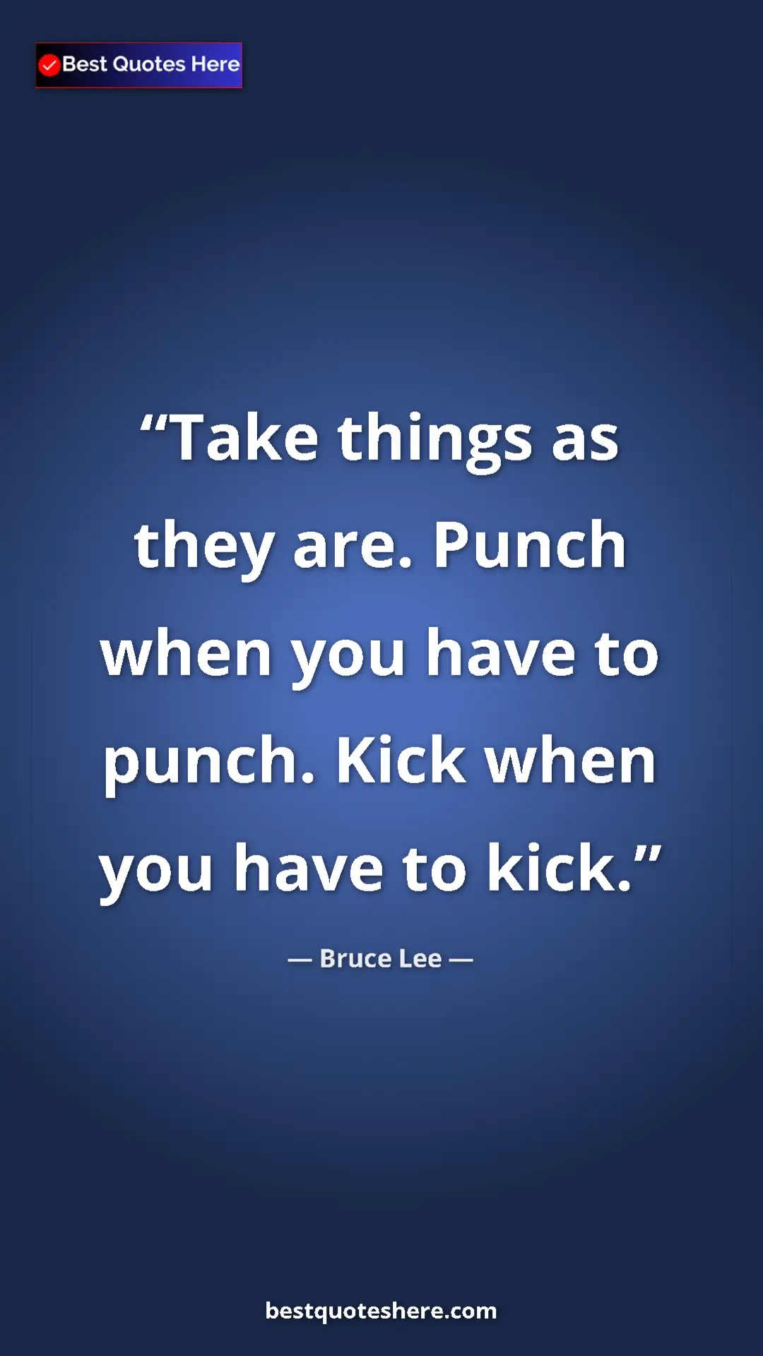 Pinterest quote poster by Bruce Lee: "Take things as they are. Punch when you have to punch. Kick..."