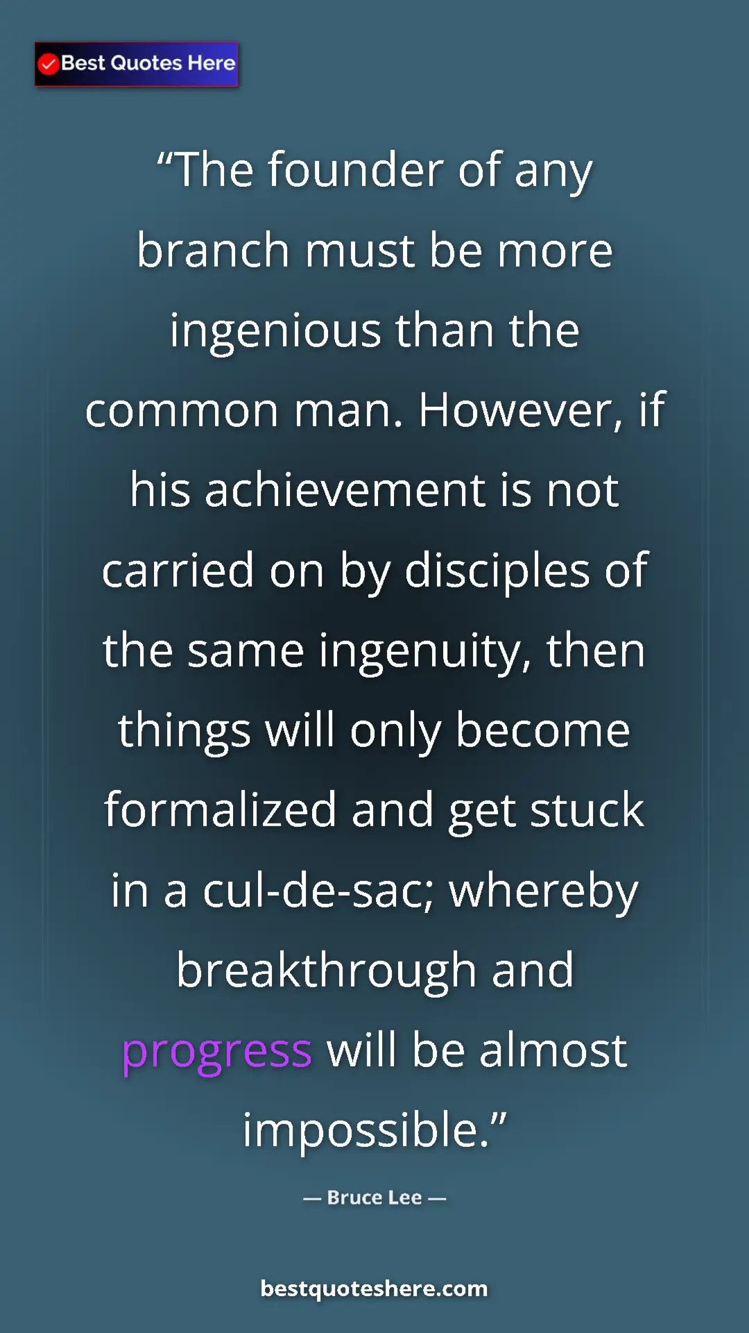 Bruce Lee Quote Card: "The founder of any branch must be more ingenious than the..." Pinterest quote poster by Bruce Lee: "The founder of any branch must be more ingenious than the..."