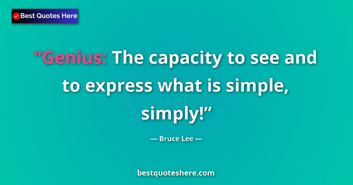 Quote by Bruce Lee: Genius: The capacity to see and to express what is simple, simply!...