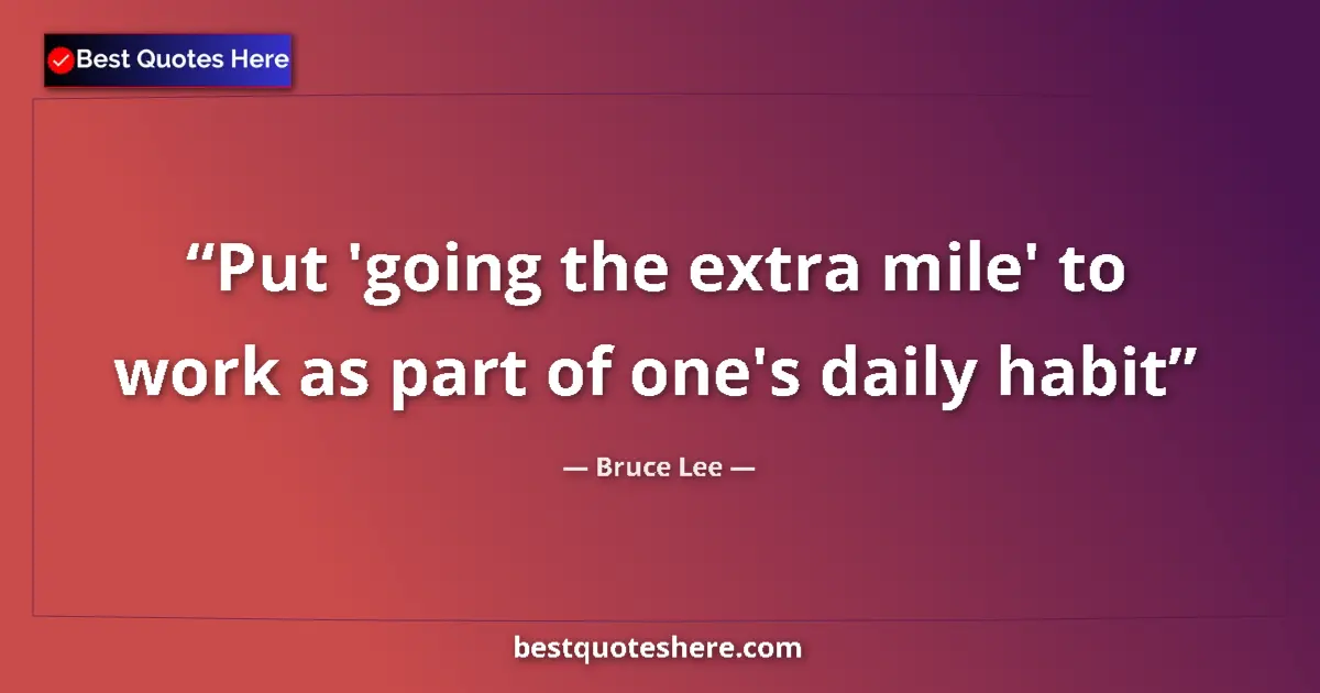 Quote by Bruce Lee: Put 'going the extra mile' to work as part of one'