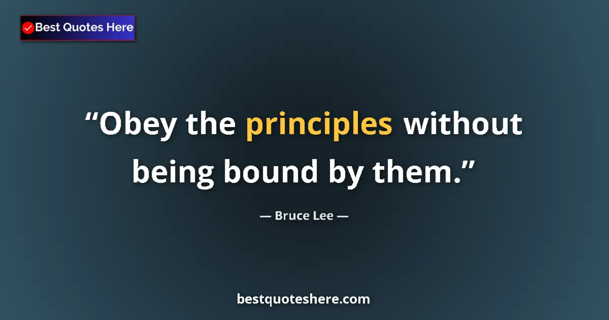 Quote by Bruce Lee: Obey the principles without being bound by them....