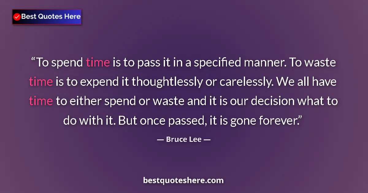 Quote by Bruce Lee: To spend time is to pass it in a specified manner. To waste time is to expend it thoughtlessly or ca...