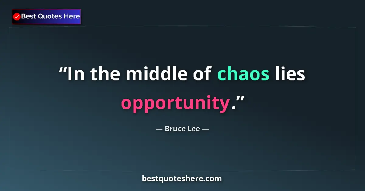 Quote by Bruce Lee: In the middle of chaos lies opportunity....