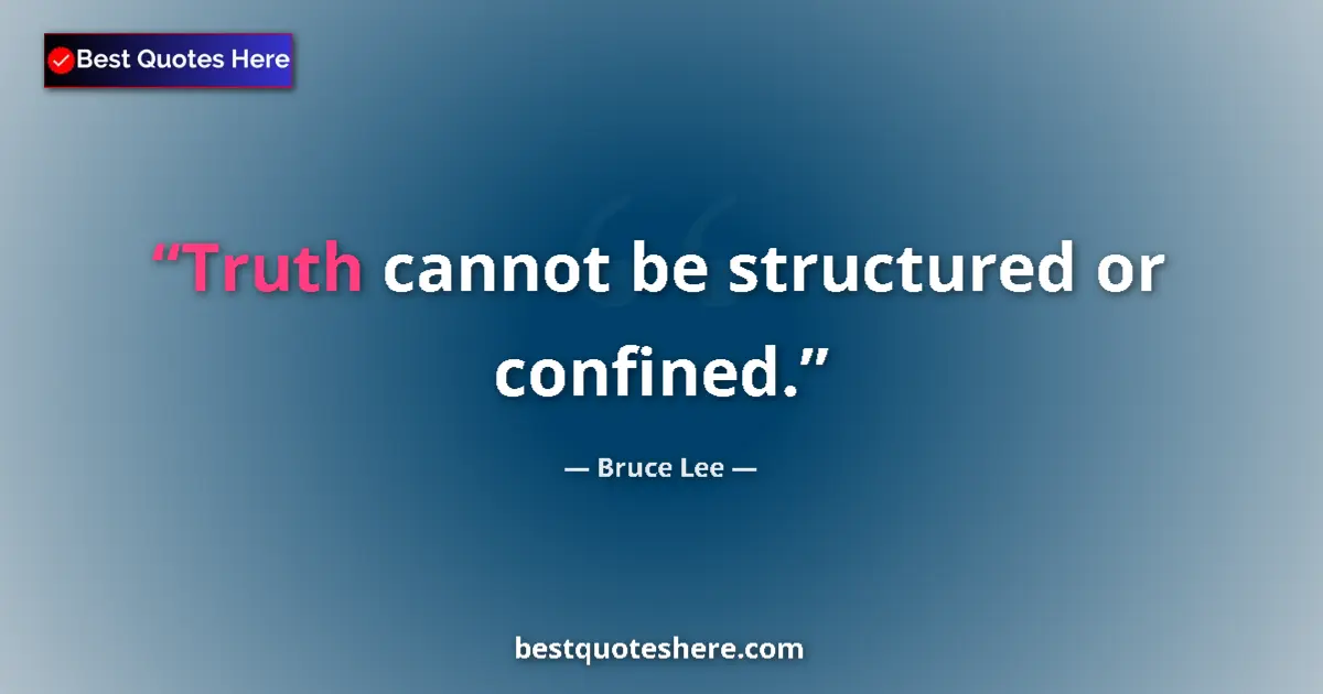 Bruce Lee Quote: "Truth cannot be structured or confined." Bruce Lee quote: "Truth cannot be structured or confined."
