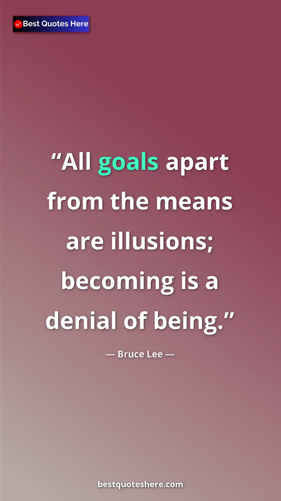 Pinterest quote poster by Bruce Lee: "All goals apart from the means are illusions; becoming is a..."