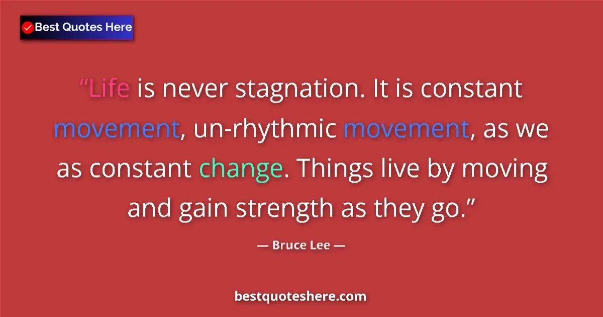 Quote by Bruce Lee: Life is never stagnation. It is constant movement, un-rhythmic movement, as we as constant change. T...