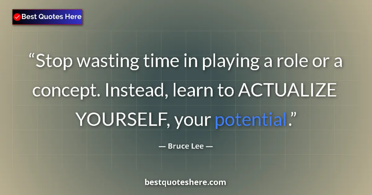 Quote by Bruce Lee: Stop wasting time in playing a role or a concept. 