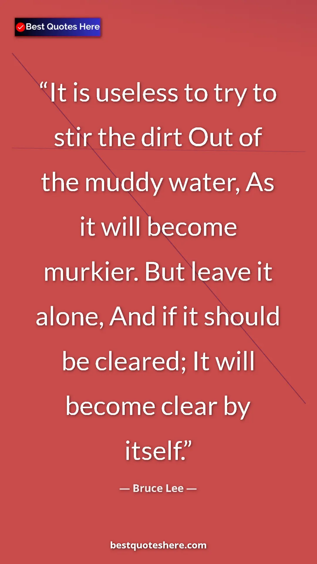 Bruce Lee Quote Card: "It is useless to try to stir the dirt Out of the muddy..." Pinterest quote poster by Bruce Lee: "It is useless to try to stir the dirt Out of the muddy..."