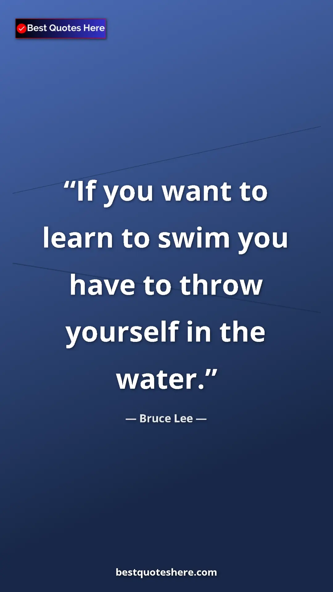 Pinterest quote poster by Bruce Lee: "If you want to learn to swim you have to throw yourself in t"