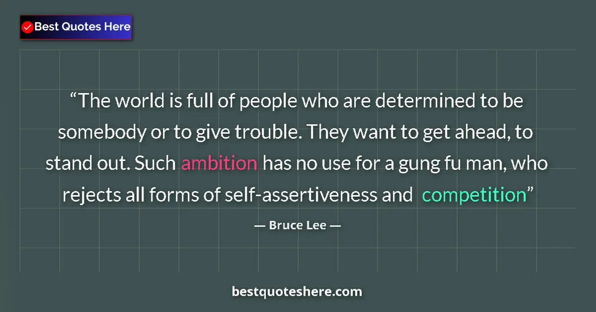 Quote by Bruce Lee: The world is full of people who are determined to be somebody or to give trouble. They want to get a...