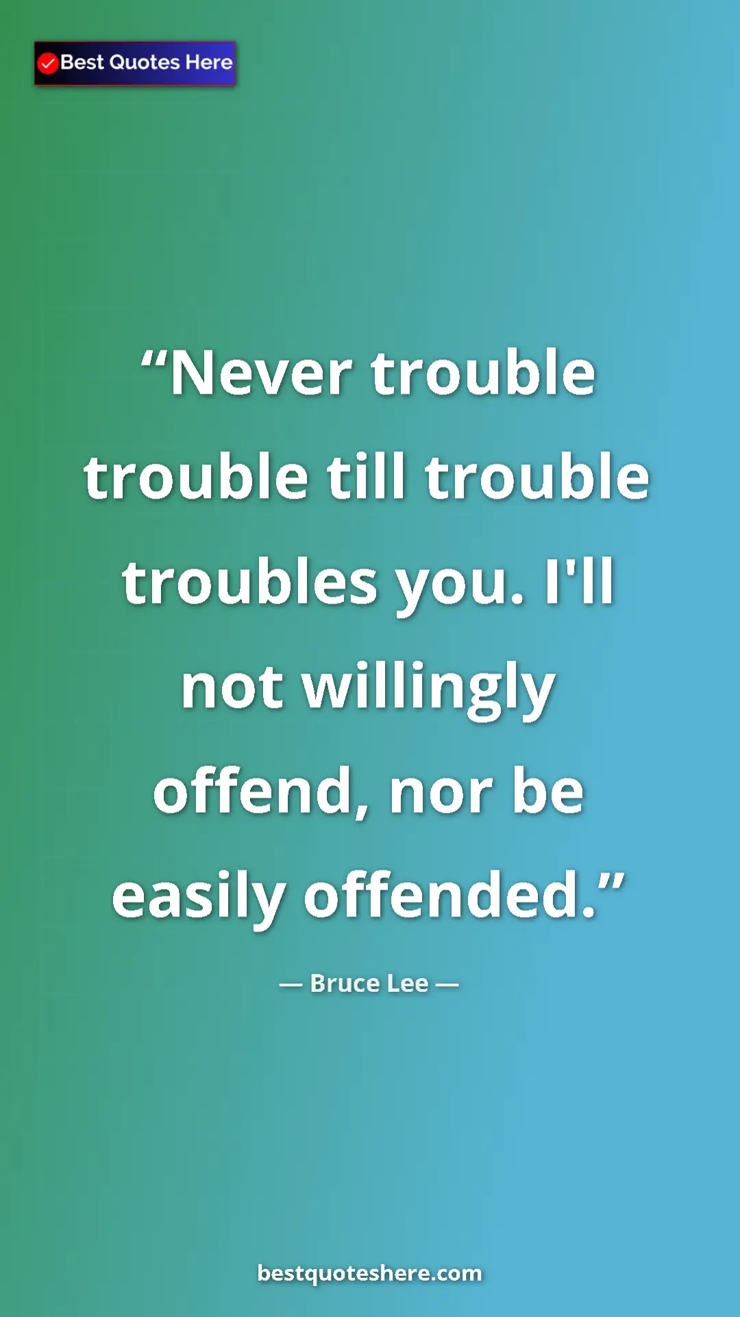 Pinterest quote poster by Bruce Lee: "Never trouble trouble till trouble troubles you. I'll not..."