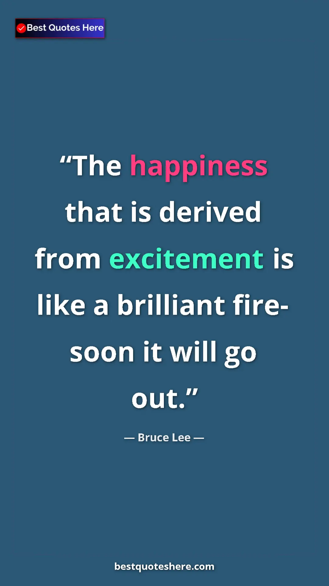 Bruce Lee Quote Card: "The happiness that is derived from excitement is like a..." Pinterest quote poster by Bruce Lee: "The happiness that is derived from excitement is like a..."