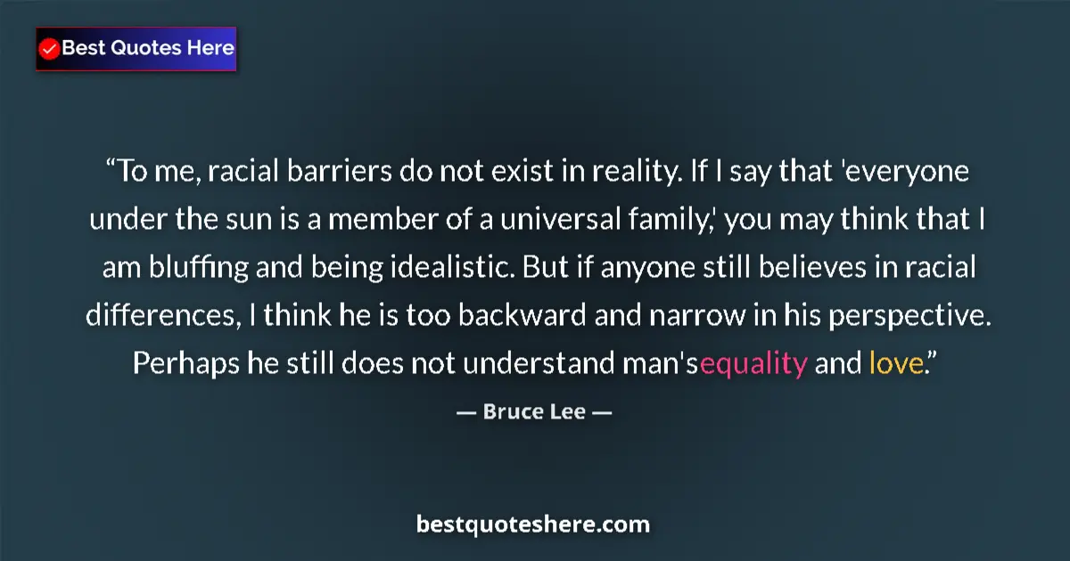 Quote by Bruce Lee: To me, racial barriers do not exist in reality. If
