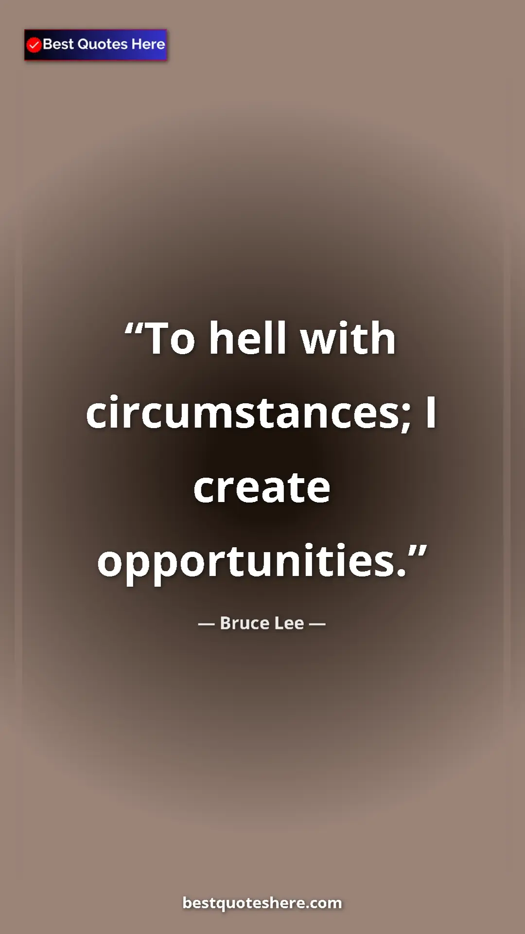 Bruce Lee Quote Card: "To hell with circumstances; I create opportunities." Pinterest quote poster by Bruce Lee: "To hell with circumstances; I create opportunities."