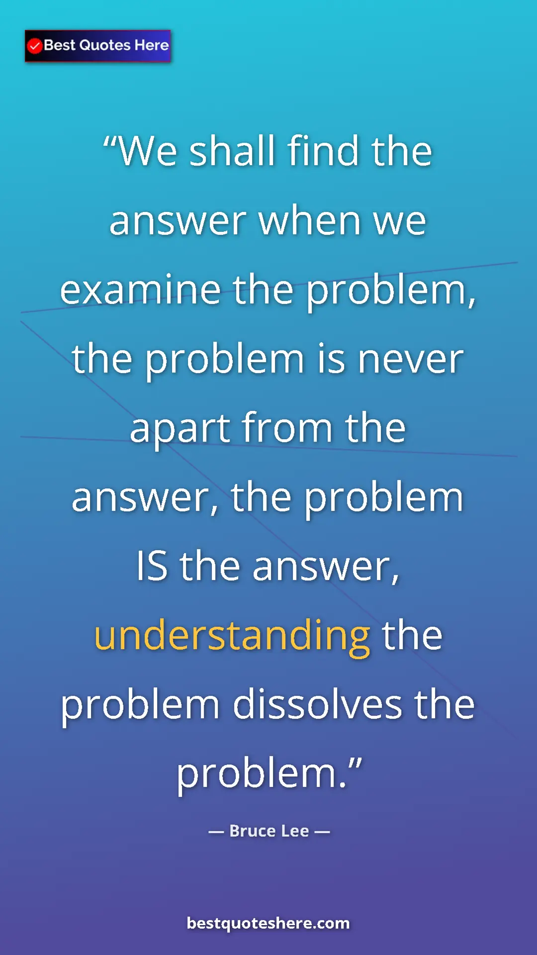 Pinterest quote poster by Bruce Lee: "We shall find the answer when we examine the problem, the..."