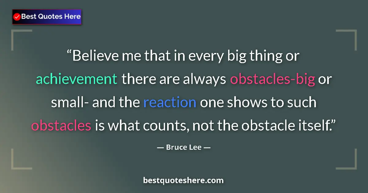 Quote by Bruce Lee: Believe me that in every big thing or achievement there are always obstacles-big or small- and the r...