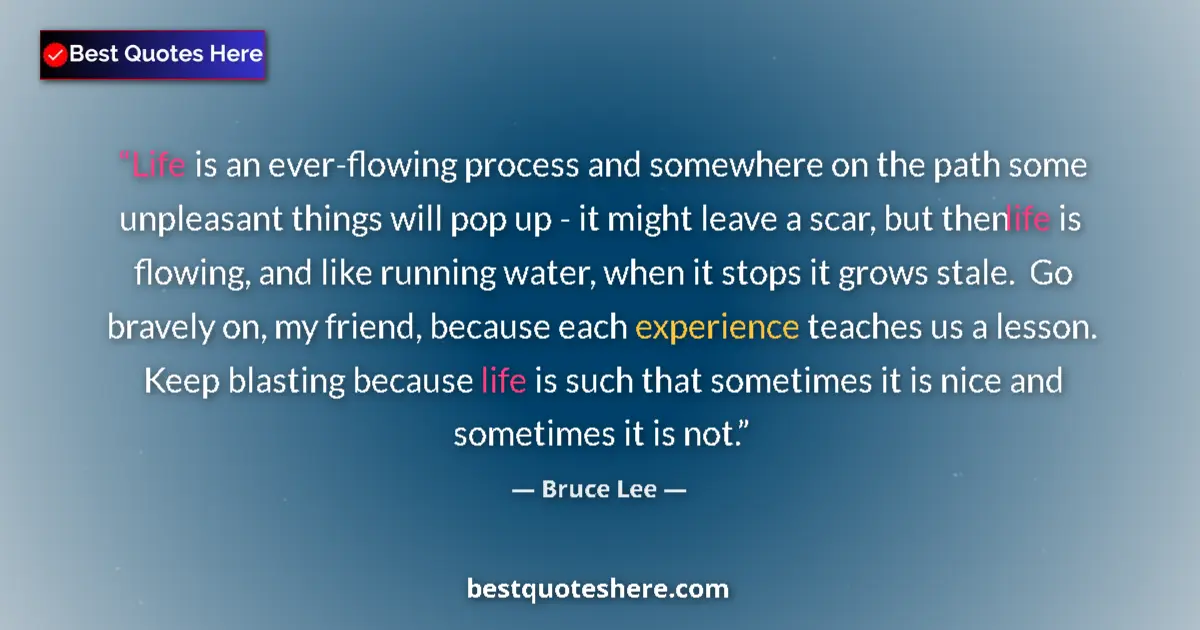 Quote by Bruce Lee: Life is an ever-flowing process and somewhere on the path some unpleasant things will pop up - it mi...
