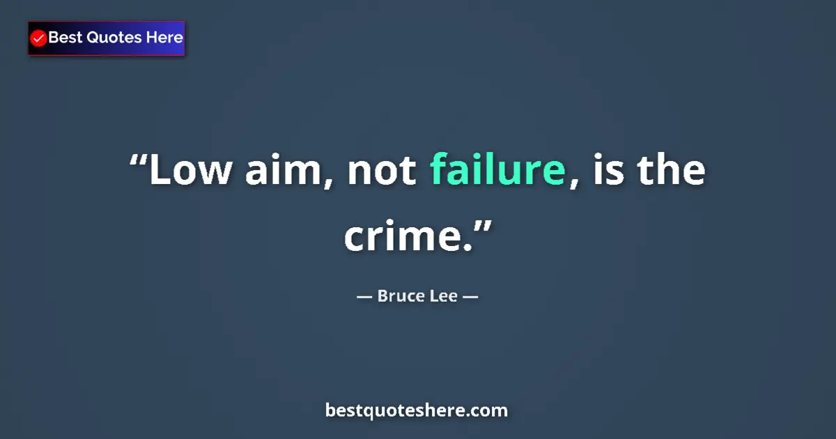 Image for the quote by Bruce Lee: Low aim, not failure, is the crime....