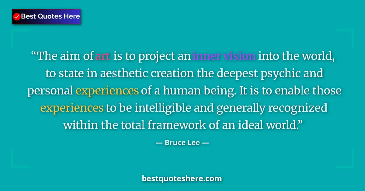 Quote by Bruce Lee: The aim of art is to project an inner vision into the world, to state in aesthetic creation the deep...