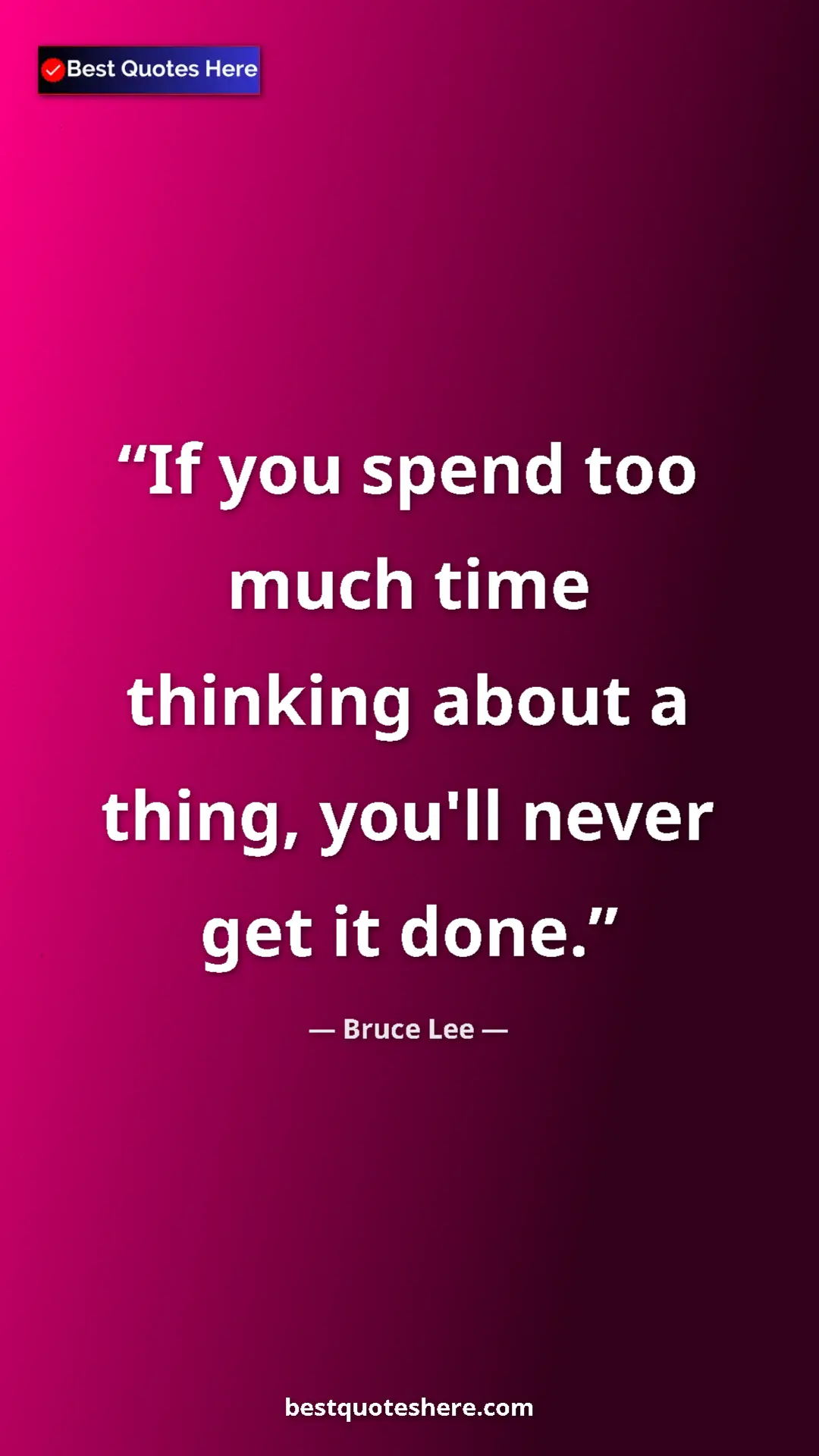Bruce Lee Quote Card: "If you spend too much time thinking about a thing, you'll..." Pinterest quote poster by Bruce Lee: "If you spend too much time thinking about a thing, you'll..."