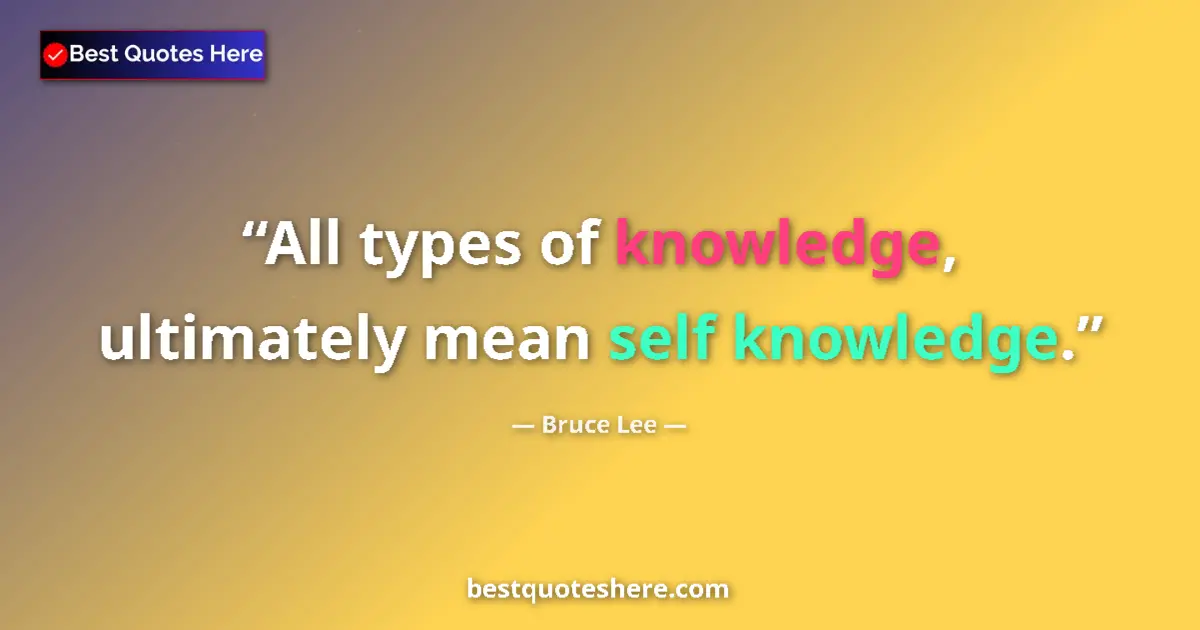 Quote by Bruce Lee: All types of knowledge, ultimately mean self knowl