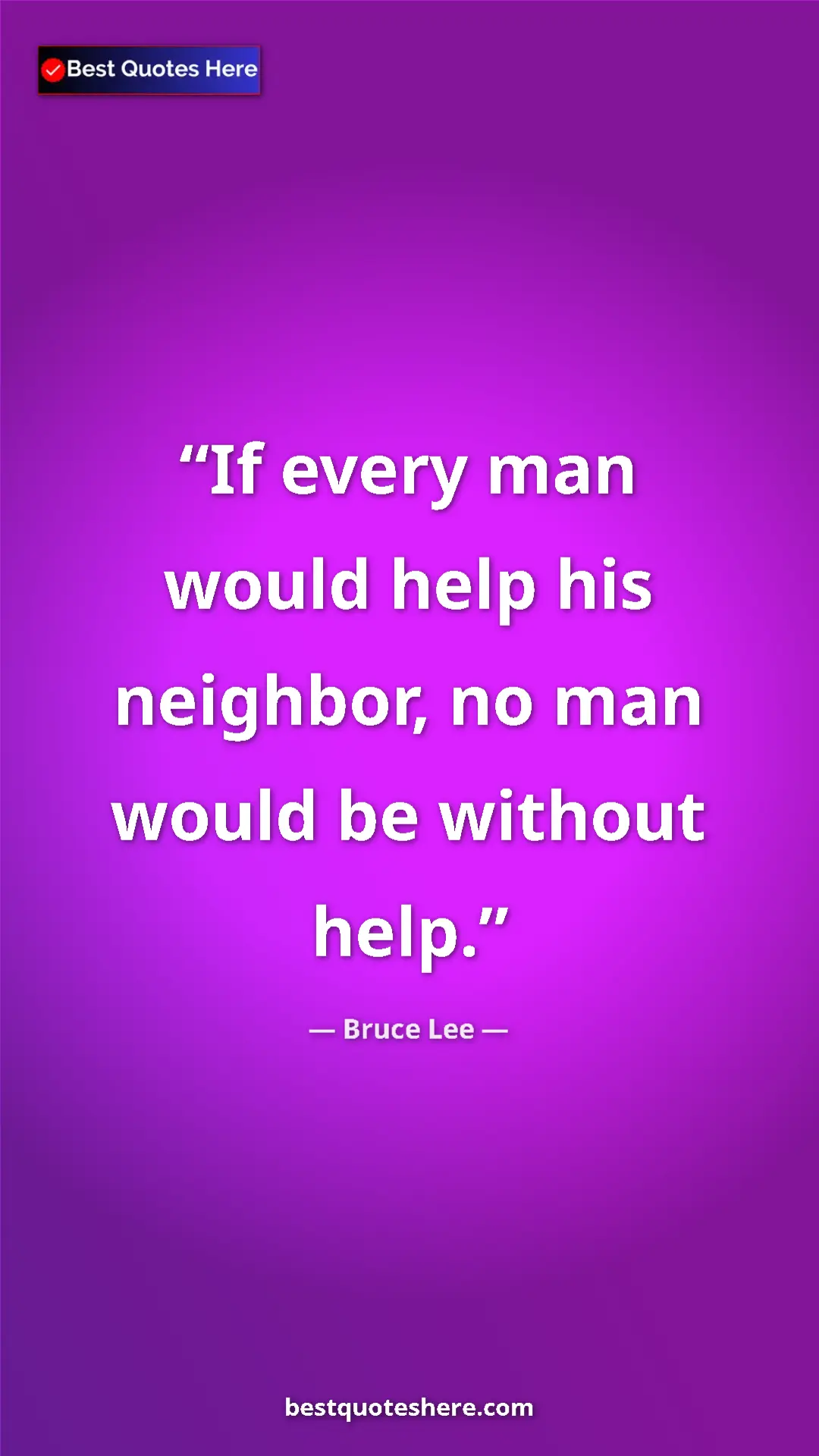 Bruce Lee Quote Card: "If every man would help his neighbor, no man would be..." Pinterest quote poster by Bruce Lee: "If every man would help his neighbor, no man would be..."