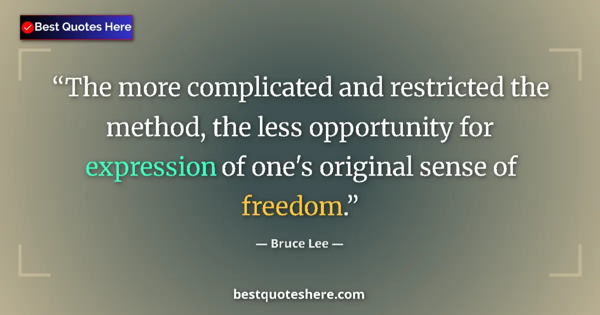 Quote by Bruce Lee: The more complicated and restricted the method, the less opportunity for expression of one's origina...