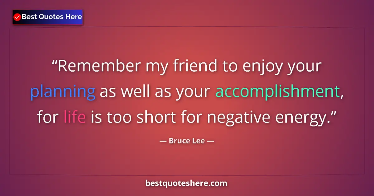 Quote by Bruce Lee: Remember my friend to enjoy your planning as well