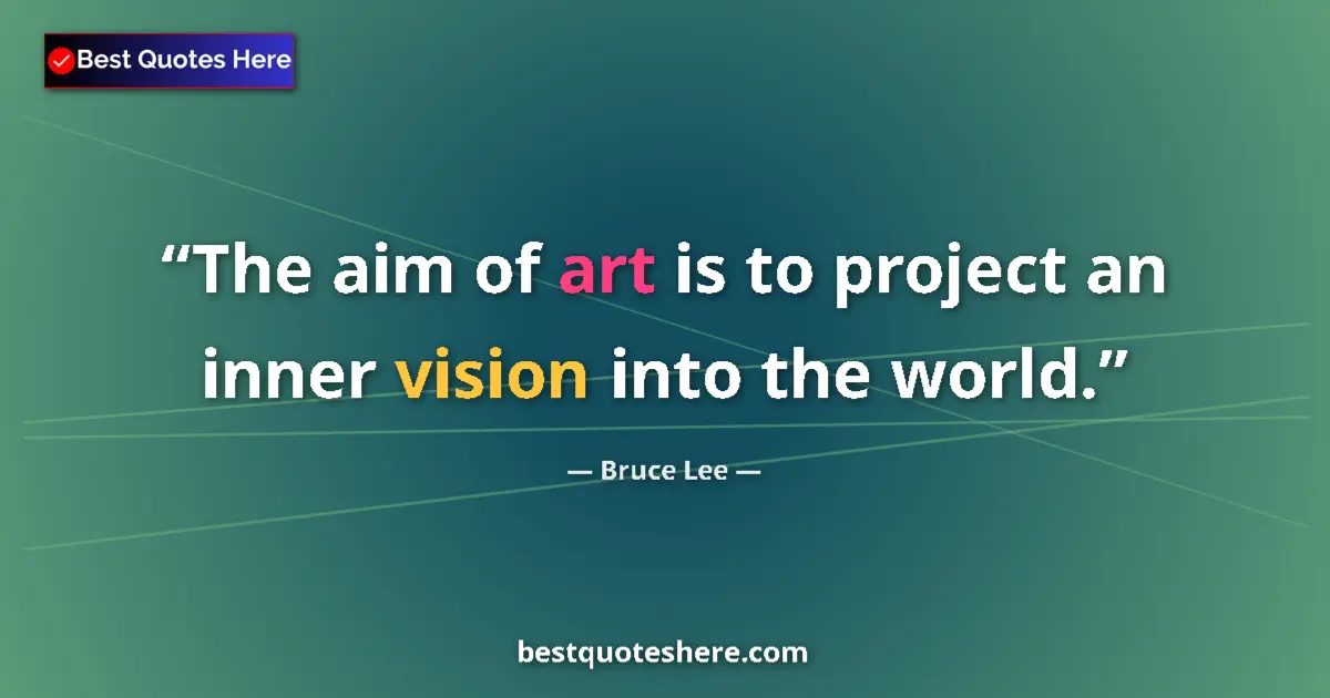 Quote by Bruce Lee: The aim of art is to project an inner vision into the world....