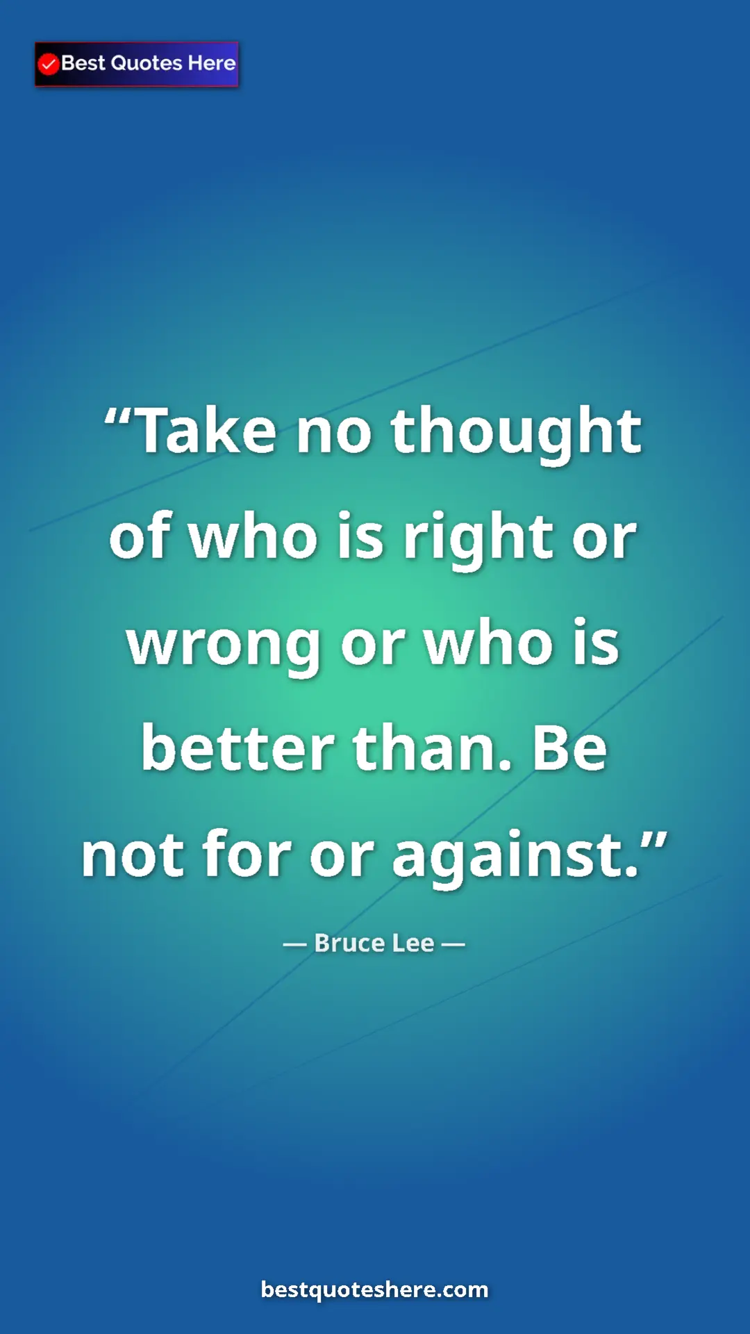 Bruce Lee Quote Card: "Take no thought of who is right or wrong or who is better..." Pinterest quote poster by Bruce Lee: "Take no thought of who is right or wrong or who is better..."