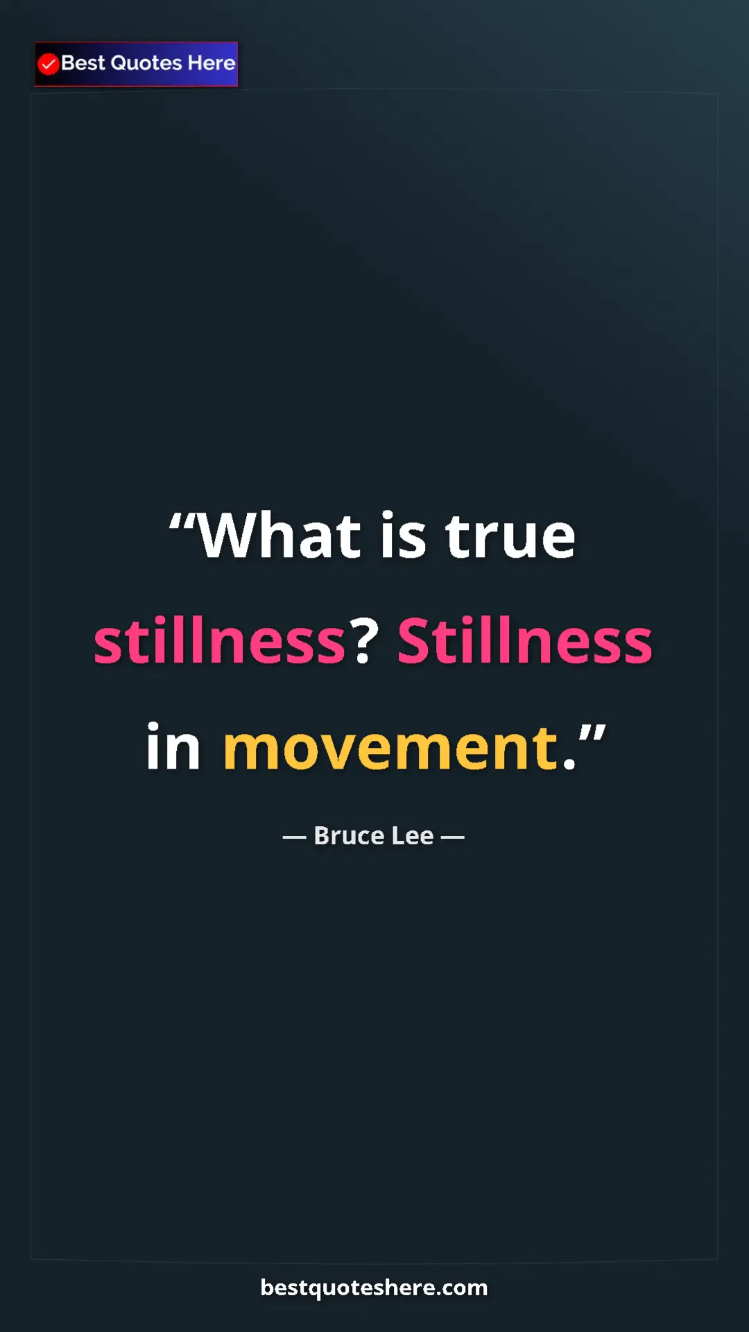 Pinterest quote poster by Bruce Lee: "What is true stillness? Stillness in movement."