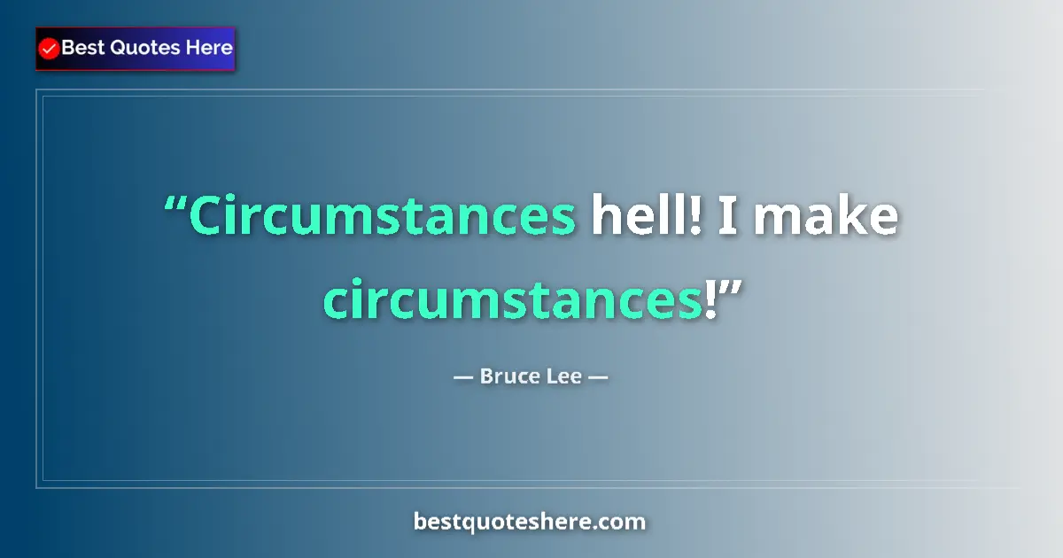 Quote by Bruce Lee: Circumstances hell! I make circumstances!...