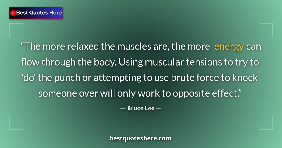 Quote by Bruce Lee: The more relaxed the muscles are, the more energy can flow through the body. Using muscular tensions...