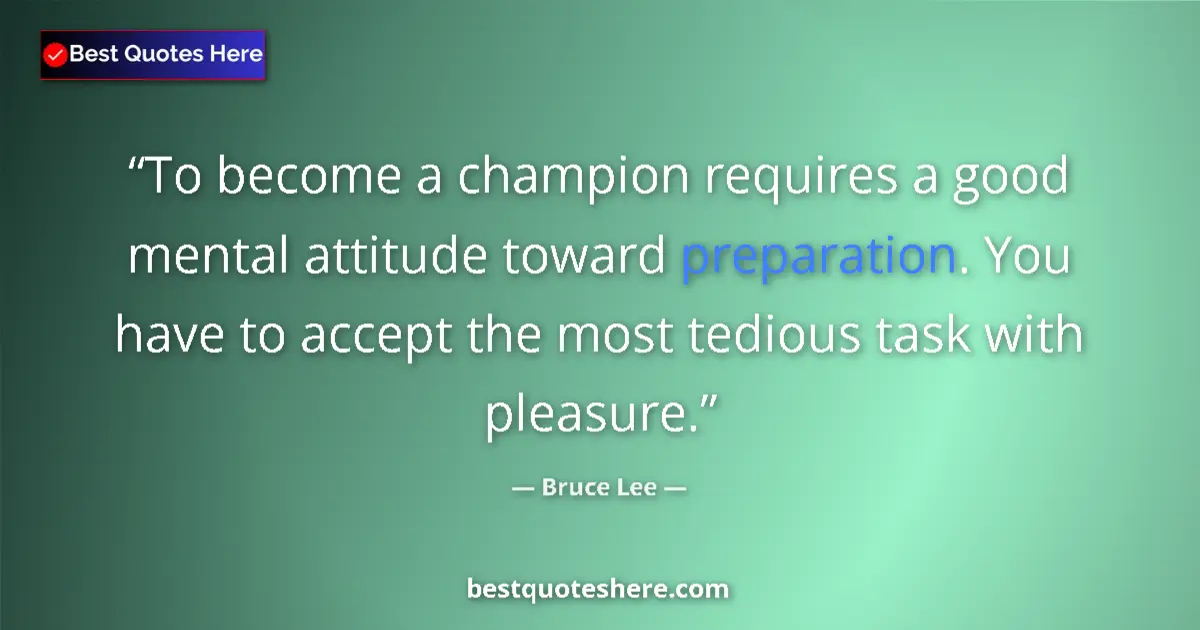 Quote by Bruce Lee: To become a champion requires a good mental attitude toward preparation. You have to accept the most...