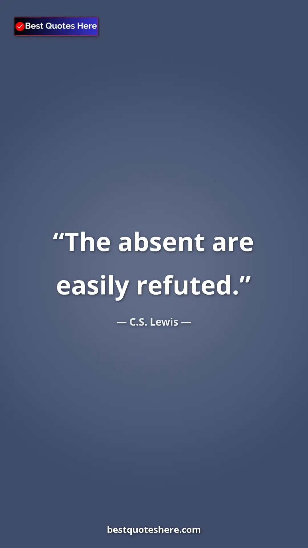 C.S. Lewis Quote Card: "The absent are easily refuted." Pinterest quote poster by C.S. Lewis: "The absent are easily refuted."