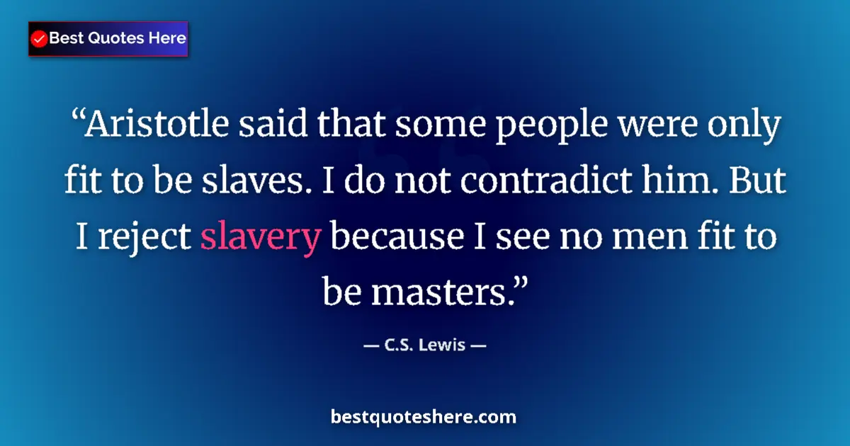 C.S. Lewis Quote: "Aristotle said that some people were only fit to be slaves...." C.S. Lewis quote: "Aristotle said that some people were only fit to be slaves...."