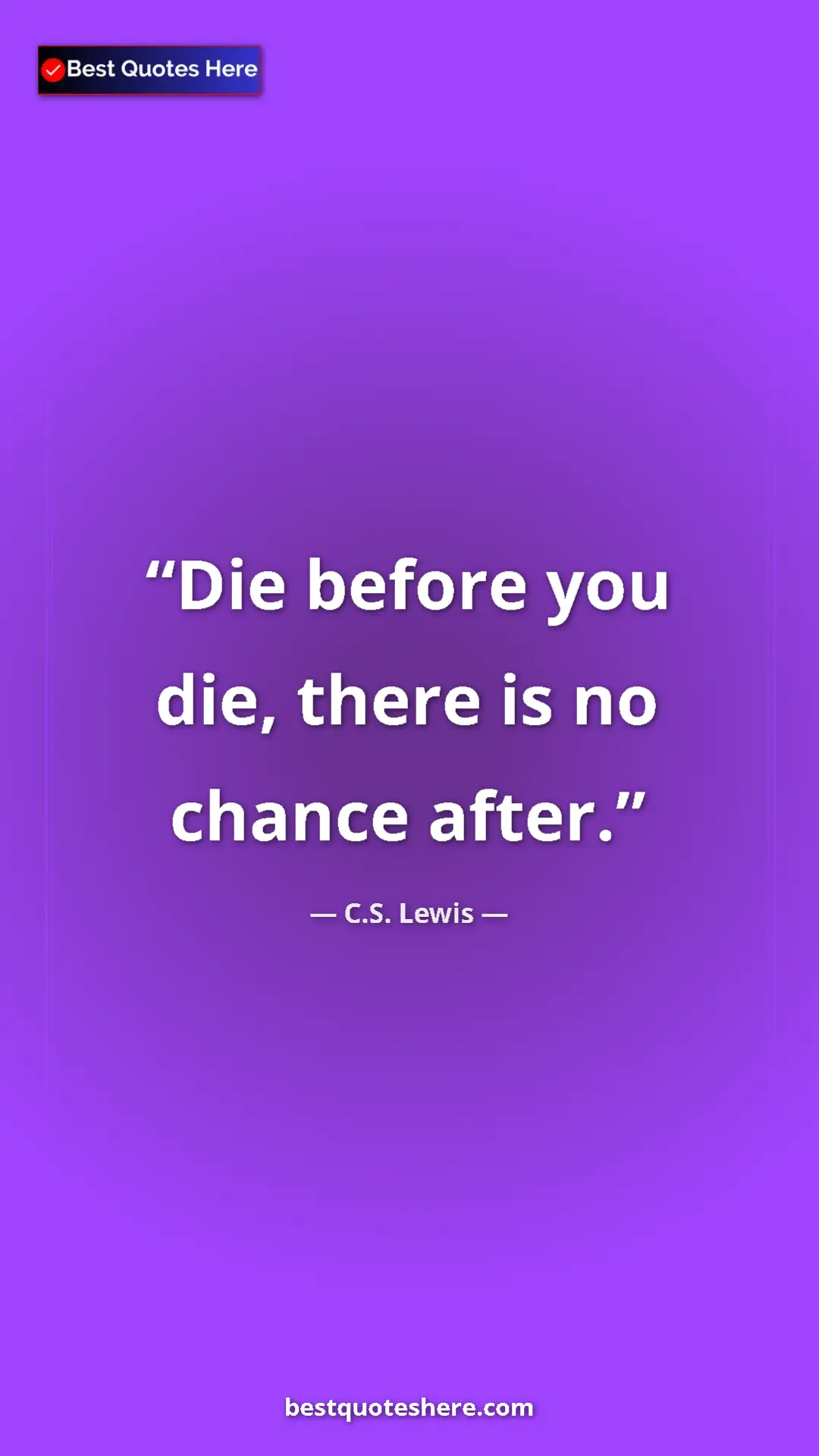 C.S. Lewis Quote Card: "Die before you die, there is no chance after." Pinterest quote poster by C.S. Lewis: "Die before you die, there is no chance after."