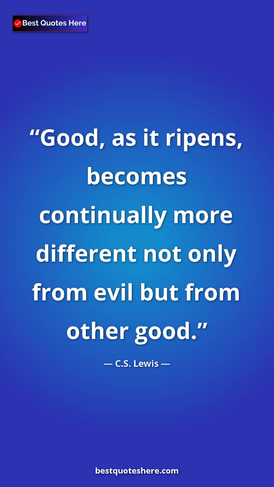C.S. Lewis Quote Card: "Good, as it ripens, becomes continually more different not..." Pinterest quote poster by C.S. Lewis: "Good, as it ripens, becomes continually more different not..."