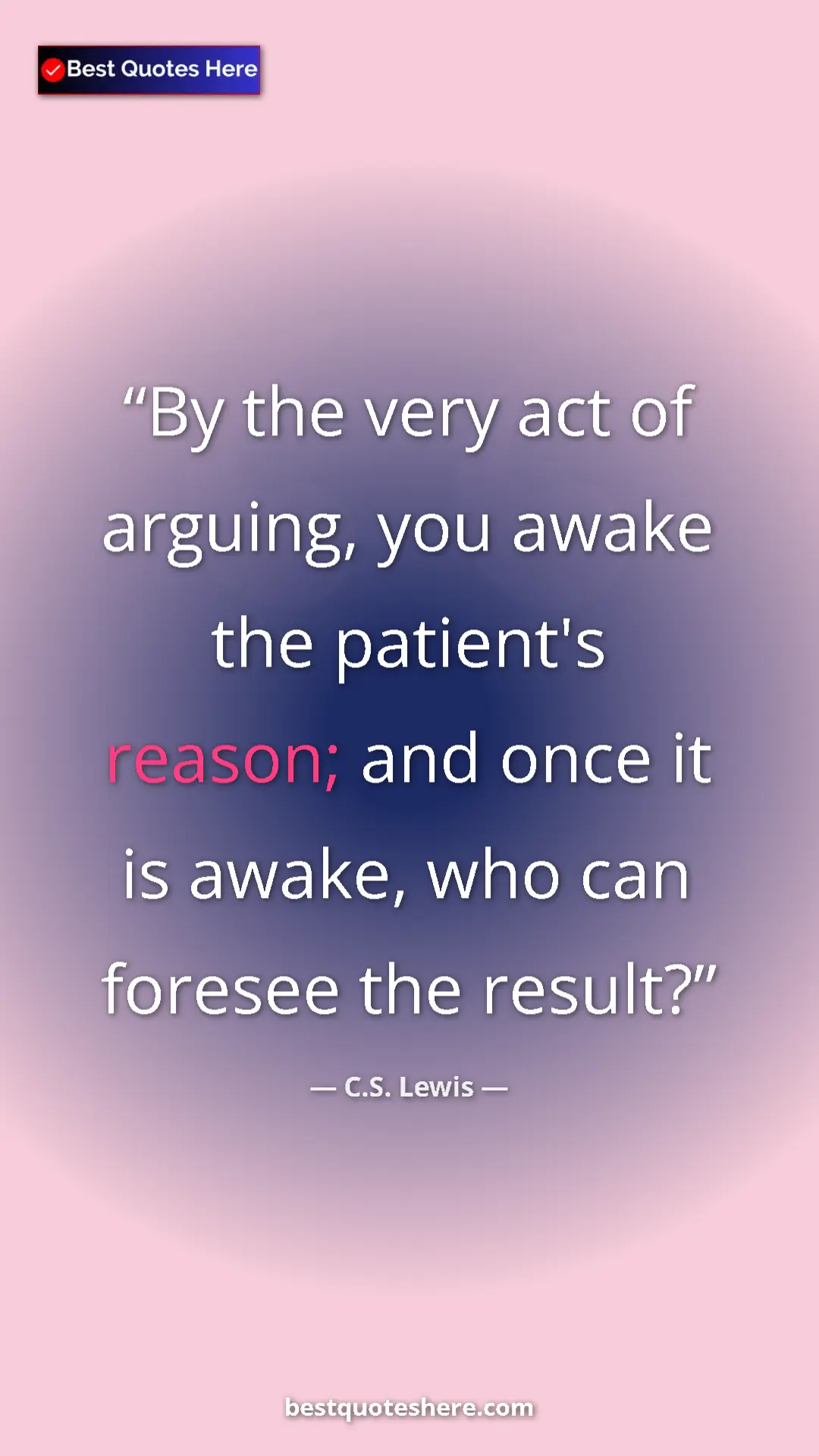 Pinterest quote poster by C.S. Lewis: "By the very act of arguing, you awake the patient's reason;..."