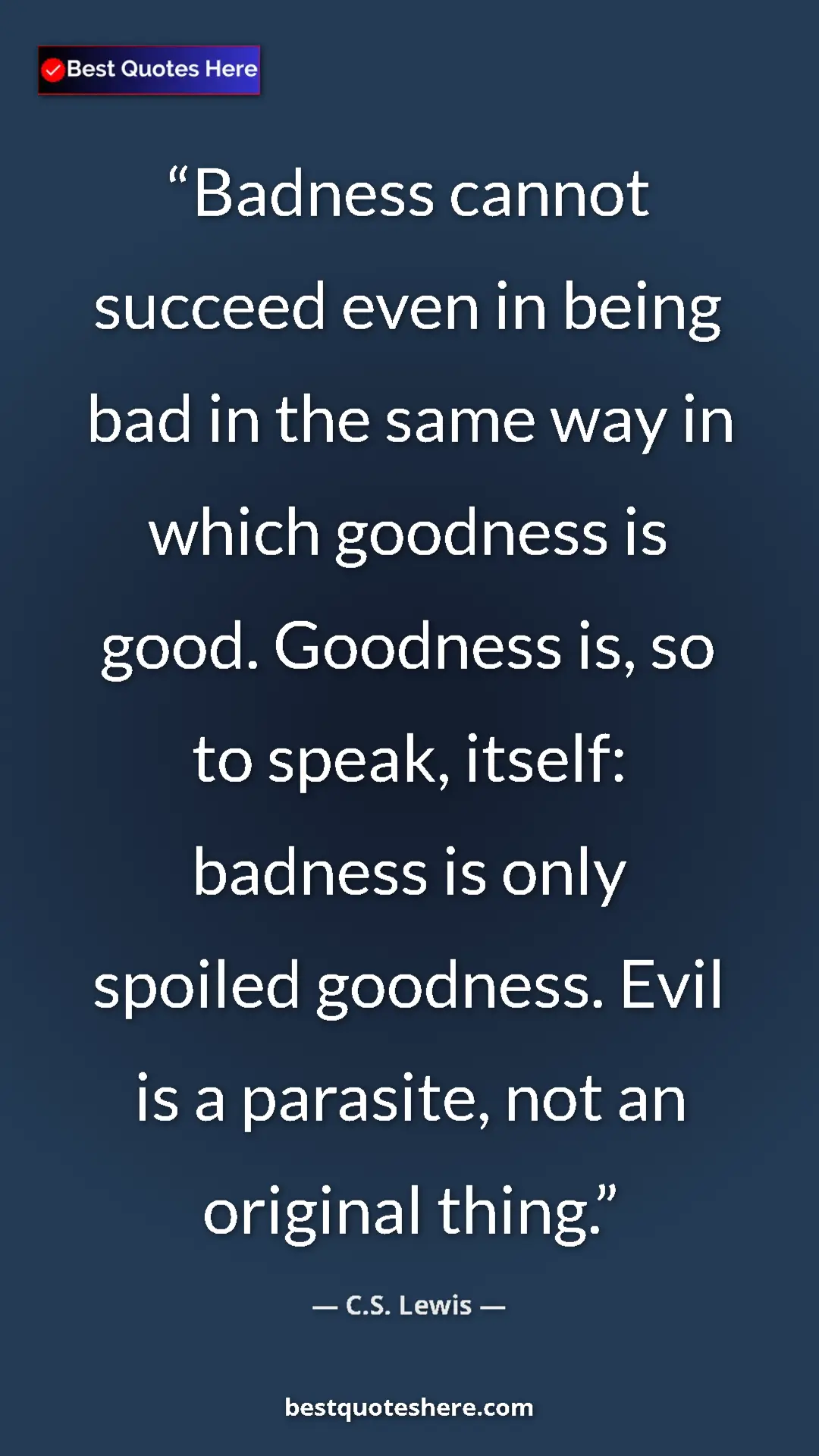 C.S. Lewis Quote Card: "Badness cannot succeed even in being bad in the same way in..." Pinterest quote poster by C.S. Lewis: "Badness cannot succeed even in being bad in the same way in..."
