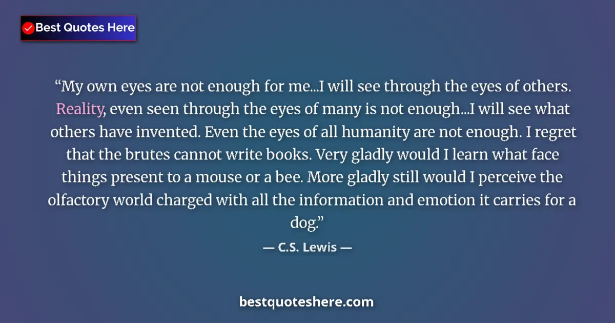 Quote by C.S. Lewis: My own eyes are not enough for me...I will see through the eyes of others. Reality, even seen throug...