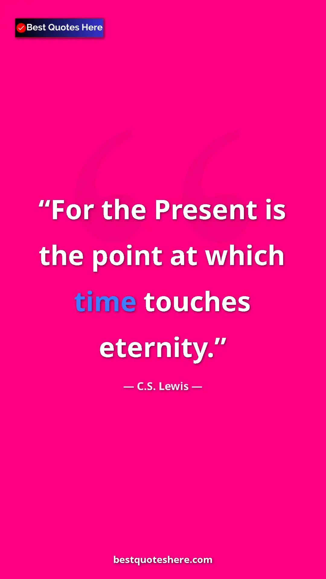 C.S. Lewis Quote Card: "For the Present is the point at which time touches eternity." Pinterest quote poster by C.S. Lewis: "For the Present is the point at which time touches eternity."