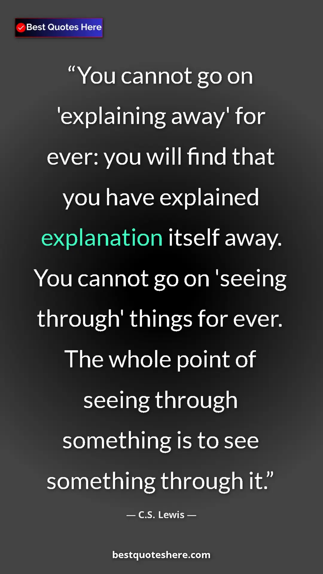 C.S. Lewis Quote Card: "You cannot go on 'explaining away' for ever: you will find..." Pinterest quote poster by C.S. Lewis: "You cannot go on 'explaining away' for ever: you will find..."