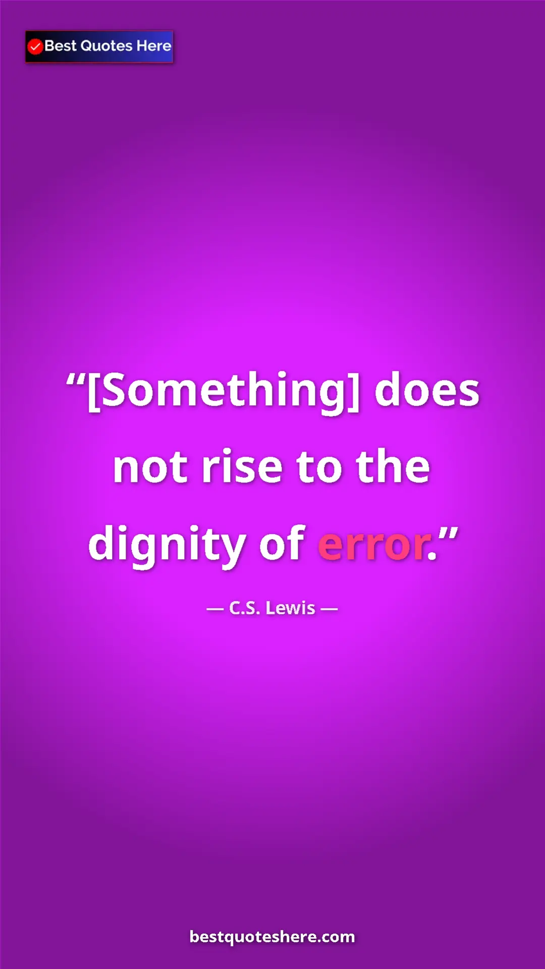 Pinterest quote poster by C.S. Lewis: "[Something] does not rise to the dignity of error."