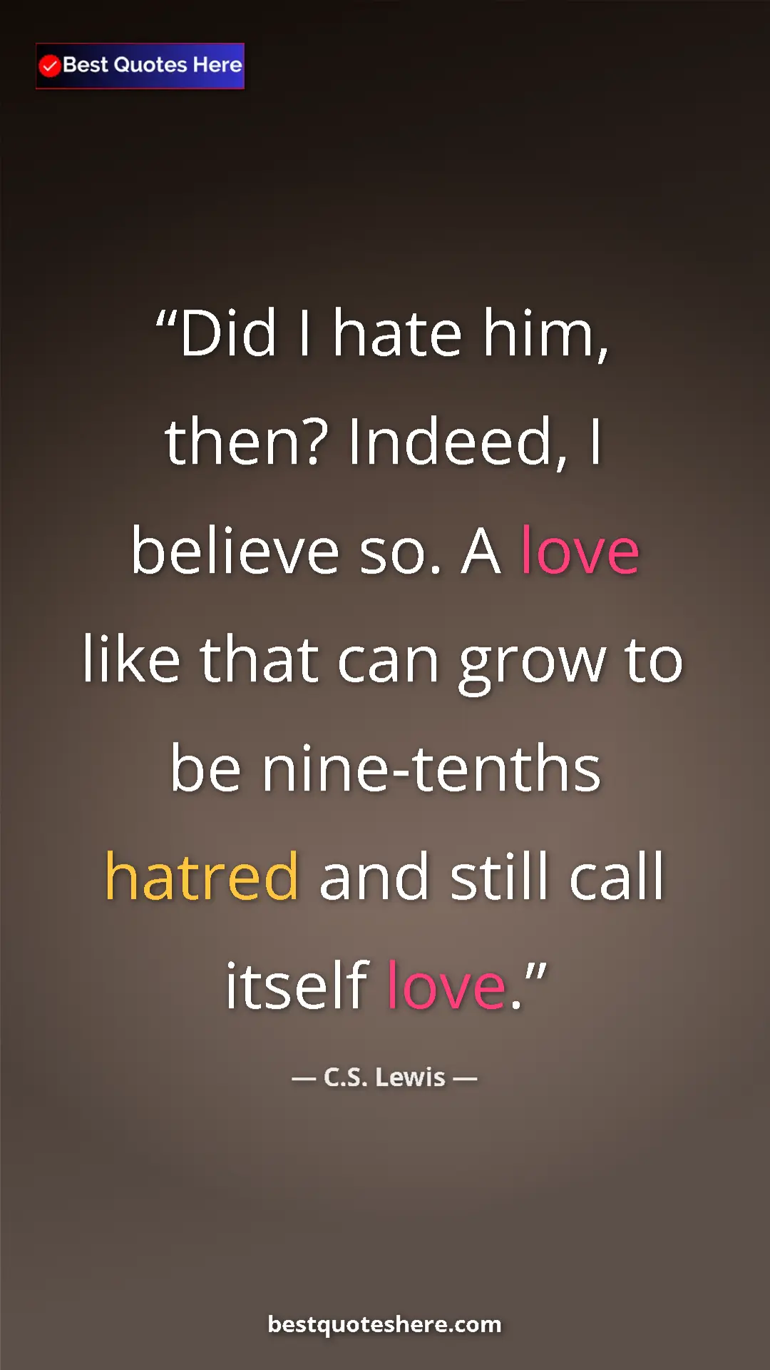 C.S. Lewis Quote Card: "Did I hate him, then? Indeed, I believe so. A love like..." Pinterest quote poster by C.S. Lewis: "Did I hate him, then? Indeed, I believe so. A love like..."