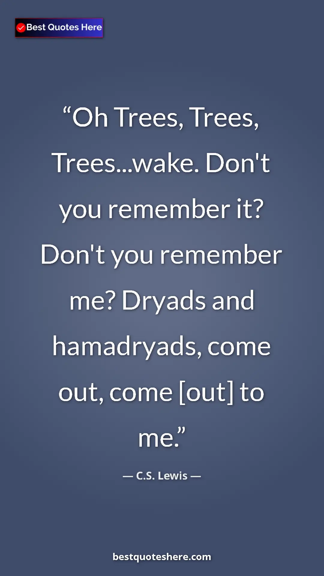 Pinterest quote poster by C.S. Lewis: "Oh Trees, Trees, Trees...wake. Don't you remember it? Don't..."